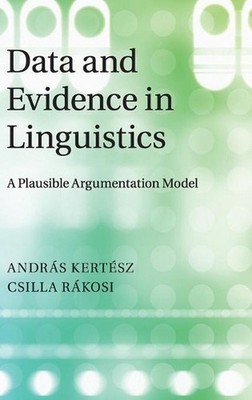 Data and Evidence in Linguistics: A Plausible Argumentation Model by Andr?s Kert