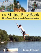 The Maine Play Book: A Four-Season Guide to Family Fun and Adventure Hazard,...