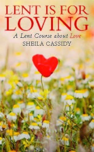 Lent is for Loving By Sheila Cassidy