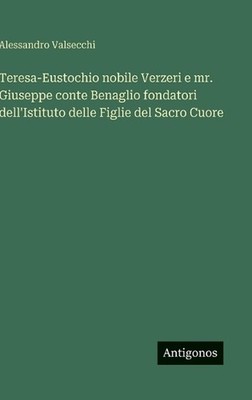 Teresa-Eustochio nobile Verzeri e mr. Giuseppe conte Benaglio fondatori dell'Ist