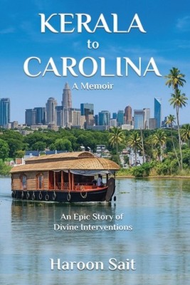Kerala to Carolina: An Epic Story of Divine Interventions by Haroon Sait Paperba