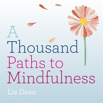 A Thousand Paths to Mindfulness (1000 Paths) by Dean, Liz 1846015030