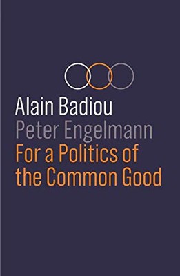 FOR A POLITICS OF THE COMMON GOOD By Alain Badiou & Peter Engelmann *BRAND NEW*