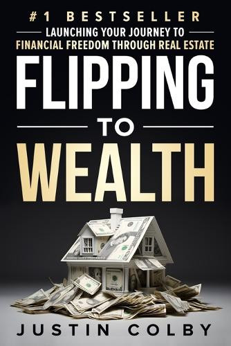 Justin Colby Flipping to Wealth (Tascabile)