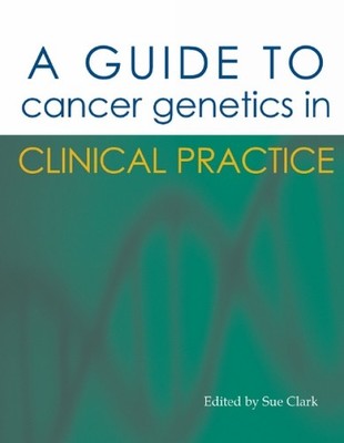 Dr Sue Clark MD FRCS (Gen A Guide to Cancer Genetics in Clinical Pr (Paperback)