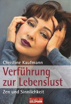 Verführung zur Lebenslust : Zen und Sinnlichkeit / Christine Kaufmann / Goldmann