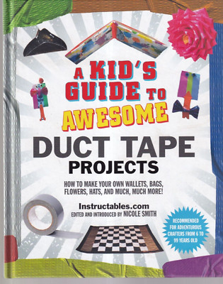 A KID'S GUIDE TO AWESOME DUCT TAPE PROJECTS By Nicole Smith (2014 HC){H3}