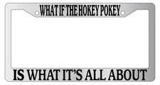Chrome METAL License Plate WHAT IF THE HOKEY POKEY IS WHAT IT'S ALL ABOUT