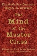 THE MIND OF THE MASTER CLASS: HISTORY AND FAITH IN THE By Elizabeth Fox-genovese