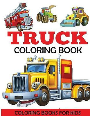 Truck Coloring Book: Kids Coloring Book with Monster Trucks, Fire Trucks, ...
