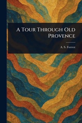 A Tour Through Old Provence by A.S. Forrest Paperback Book