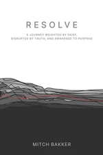 Resolve: A Journey Weighted by Grief, Disrupted by Truth, and Awakened to Pu...
