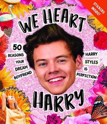 We Heart Harry (with stickers): 50 Reasons Your Dream Boyfriend Harry Styles Is