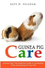 Guinea Pigs: The Essential Guide To Ownership, Care,  Training For  - VERY GOOD