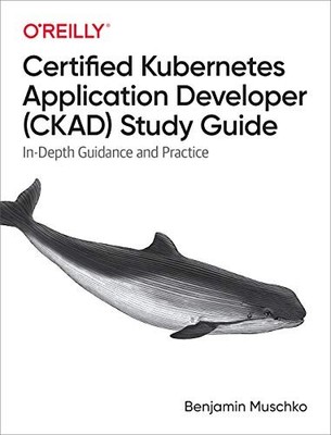 CERTIFIED KUBERNETES APPLICATION DEVELOPER (CKAD) STUDY By Benjamin Muschko