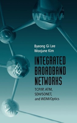 Integrated Broadband Networks: TCP/IP, ATM, SDH/SONET, and WDM/Optics