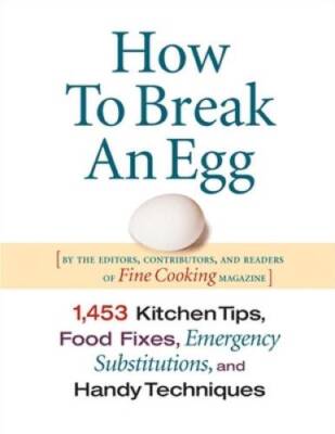 How to Break an Egg: 1,453 Kitchen Tips, Food Fixes, Emergency Substit - GOOD