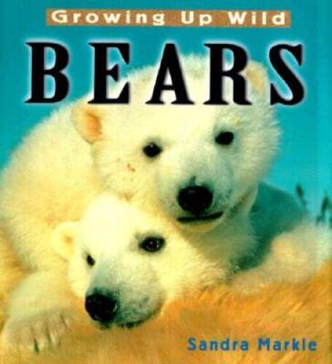 Growing Up Wild: Bears - Hardcover By Markle, Sandra - GOOD