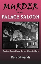 Murder in the Palace Saloon: The Sad Saga of Fred Glover and Jennie Clark by Ken