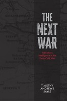 Next War Indications Intelligence In The Early Cold War Timothy Andrews Sayle