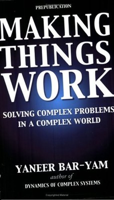 Making Things Work : Solving Complex Problems in a Complex World
