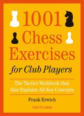 1001 Chess Exercises for Club Players: The Tactics Workbook that Also Explai...