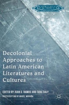 Decolonial Approaches to Latin American Literatures and Cultures by Juan G. Ramo