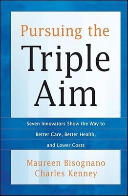 Pursuing the Triple Aim : Seven Innovators Show the Way to Better Care, ...