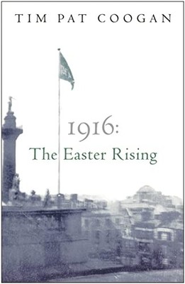 1916: the Easter Rising -  NEW Tim Pat Coogan 2005