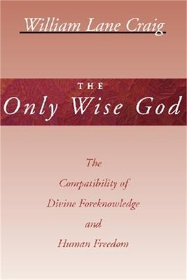 The Only Wise God: The Compatibility of Divine Foreknowledge and Human Freedom (