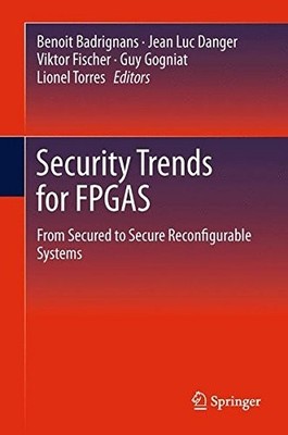 SECURITY TRENDS FOR FPGAS: FROM SECURED TO SECURE By Benoit Badrignans & Jean