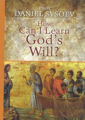 HOW CAN I LEARN GOD S WILL?  by Priest Daniel Sysoev