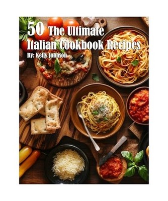 50 The Ultimate Italian Cookbook Recipes, Johnson, Kelly