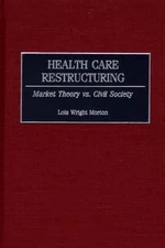Health Care Restructuring: Market Theory vs. Civil Society by Lois Morton (Engli