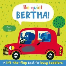 Be Quiet, Bertha!: A Lift-the-flap Book for Toddlers by David Sim