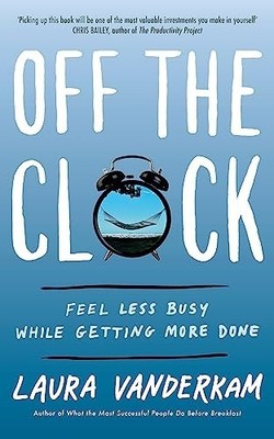 Off the Clock: Feel Less Busy While Getting More D by Laura Vanderkam 034942117X