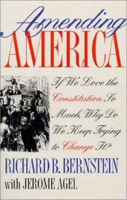 Amending America: If We Love the Constitution So Much, Why Do We Keep Trying...
