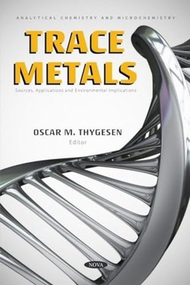 Trace Metals : Sources, Applications and Environmental  -  NEW Oscar M. Thyges 2