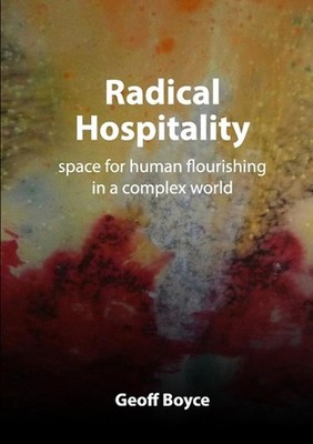 Radical Hospitality - space for human flourishing in a complex world by Geoff Bo