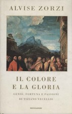Il colore e la gloria - Alvise Zorzi ( Arnoldo Mondadori Editore) [2003]