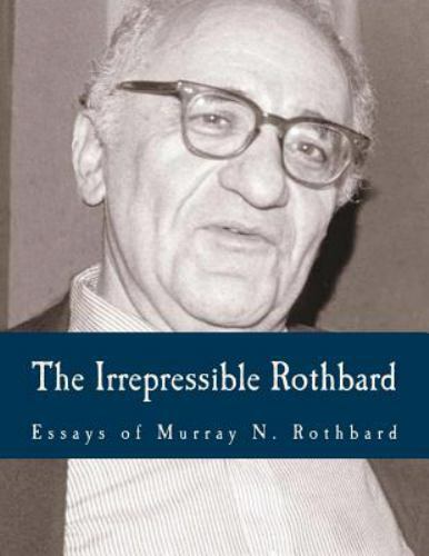 Irrepressible Rothbard : The Rothbard-Rockwell Report, Essays of Murray ...