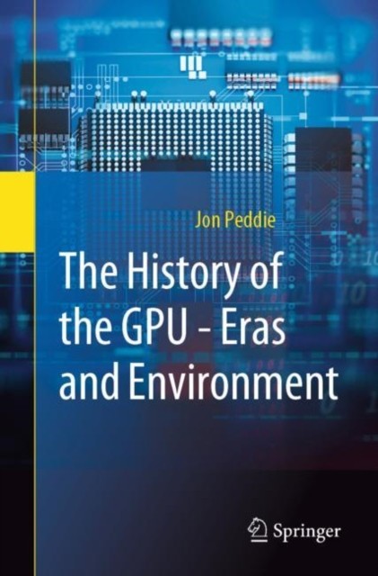 The History of the GPU - Eras and Environment by Jon Peddie (Paperback Book)