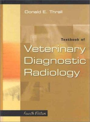 Textbook of Veterinary Diagnostic Radiology, 4e Thrall DVM  PhD  DACVR, Donald