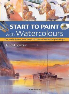 Start to Paint with Watercolours: The Techniques You Need to Create Beautiful