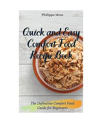 Quick and Easy Comfort Food Recipe Book: The Definitive Comfort Food Guide for B