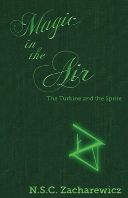 MAGIC IN THE AIR: THE TURBINE AND THE SPRITE (VOLUME 1) By N.s.c. Zacharewicz