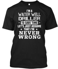 Water Well Driller Im A To Save Time Lets T-Shirt Made in the USA Size S to 5XL