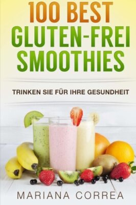 100 BEST GLUTEN-FREI Smoothies: Trinken Sie fur Ihre Gesundheit by Correa New-,