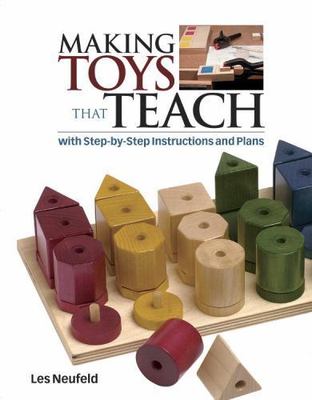 Making Toys That Teach : With Step-By-Step Instructions and Plans by Les Neufeld