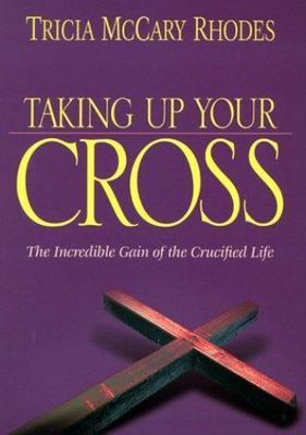 Taking Up Your Cross: The Unspeakable Joy - paperback, 0764222066, Tricia Rhodes